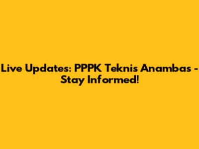 Live Updates: PPPK Teknis Anambas - Stay Informed!