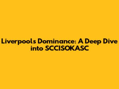 Liverpool's Dominance: A Deep Dive into SCCISOKASC