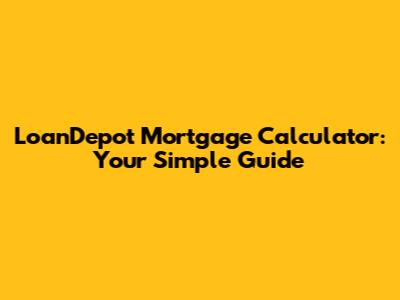 LoanDepot Mortgage Calculator: Your Simple Guide