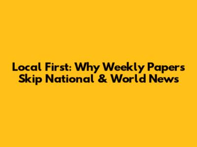 Local First: Why Weekly Papers Skip National & World News