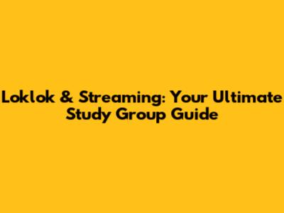 Loklok & Streaming: Your Ultimate Study Group Guide