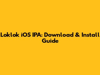 Loklok iOS IPA: Download & Install Guide
