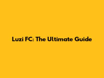 Luzi FC: The Ultimate Guide