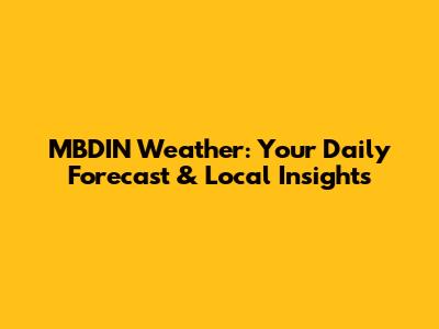 MBDIN Weather: Your Daily Forecast & Local Insights