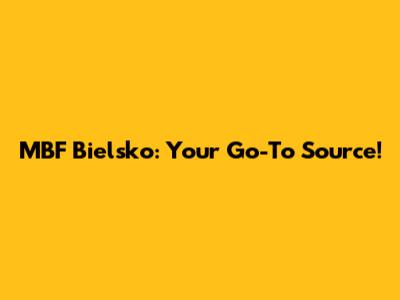 MBF Bielsko: Your Go-To Source!
