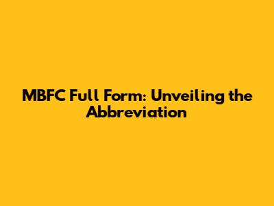 MBFC Full Form: Unveiling the Abbreviation