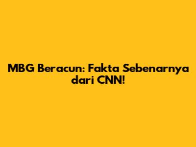 MBG Beracun: Fakta Sebenarnya dari CNN!