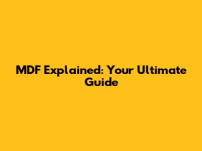 MDF Explained: Your Ultimate Guide