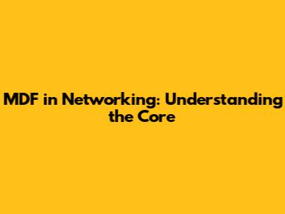 MDF in Networking: Understanding the Core