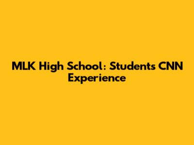 MLK High School: Students' CNN Experience