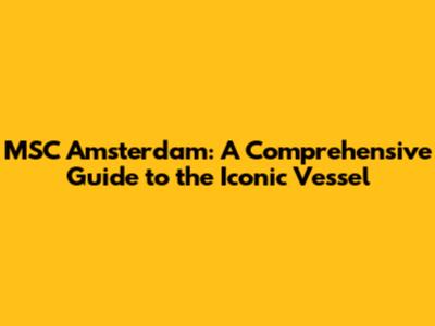 MSC Amsterdam: A Comprehensive Guide to the Iconic Vessel