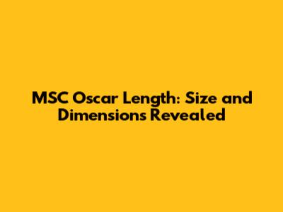 MSC Oscar Length: Size and Dimensions Revealed
