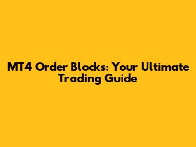 MT4 Order Blocks: Your Ultimate Trading Guide
