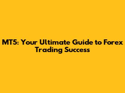 MT5: Your Ultimate Guide to Forex Trading Success