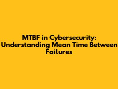 MTBF in Cybersecurity: Understanding Mean Time Between Failures