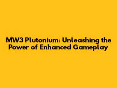 MW3 Plutonium: Unleashing the Power of Enhanced Gameplay