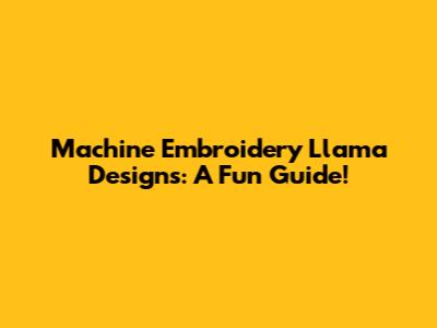 Machine Embroidery Llama Designs: A Fun Guide!
