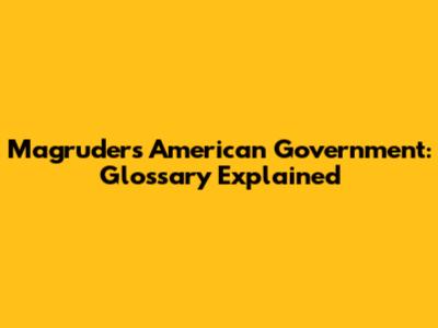 Magruder's American Government: Glossary Explained