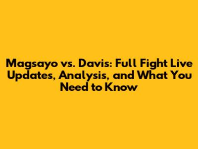 Magsayo vs. Davis: Full Fight Live Updates, Analysis, and What You Need to Know