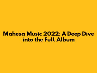 Mahesa Music 2022: A Deep Dive into the Full Album