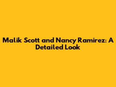 Malik Scott and Nancy Ramirez: A Detailed Look