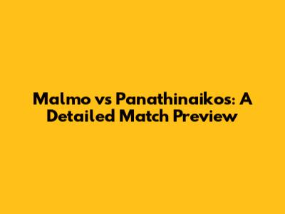 Malmo vs Panathinaikos: A Detailed Match Preview