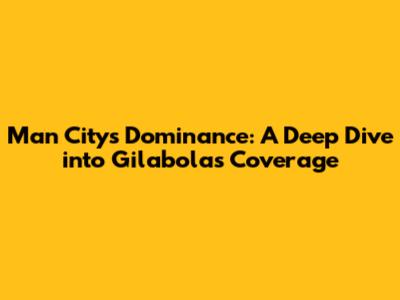 Man City's Dominance: A Deep Dive into Gilabola's Coverage