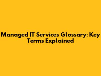 Managed IT Services Glossary: Key Terms Explained