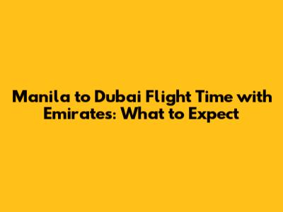 Manila to Dubai Flight Time with Emirates: What to Expect