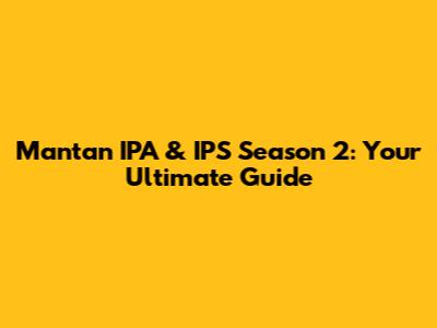 Mantan IPA & IPS Season 2: Your Ultimate Guide