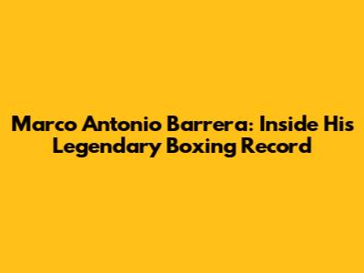 Marco Antonio Barrera: Inside His Legendary Boxing Record