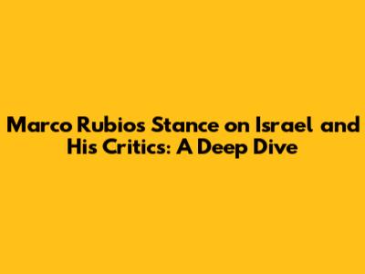 Marco Rubio's Stance on Israel and His Critics: A Deep Dive