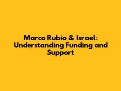 Marco Rubio & Israel: Understanding Funding and Support