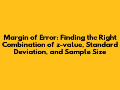 Margin of Error: Finding the Right Combination of z-value, Standard Deviation, and Sample Size