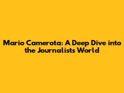 Mario Camerota: A Deep Dive into the Journalist's World