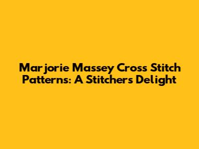 Marjorie Massey Cross Stitch Patterns: A Stitcher's Delight