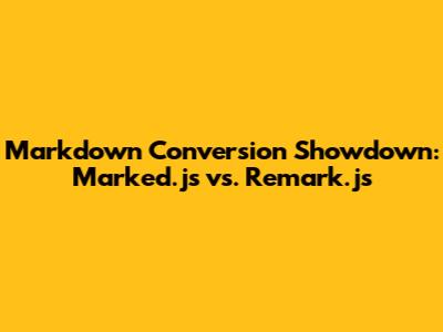 Markdown Conversion Showdown: Marked.js vs. Remark.js