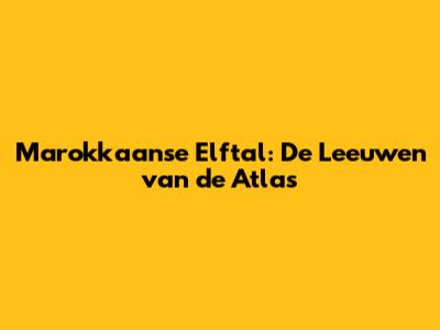 Marokkaanse Elftal: De Leeuwen van de Atlas