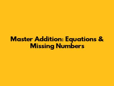 Master Addition: Equations & Missing Numbers