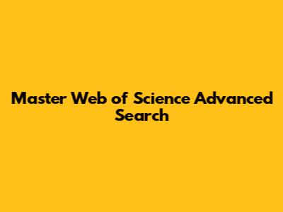 Master Web of Science Advanced Search