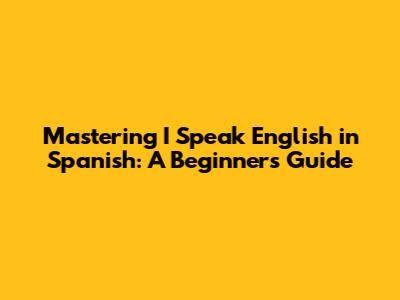 Mastering 'I Speak English' in Spanish: A Beginner's Guide