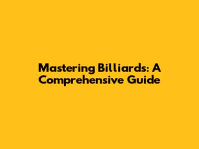 Mastering Billiards: A Comprehensive Guide