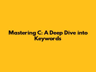 Mastering C: A Deep Dive into Keywords
