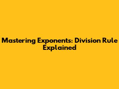 Mastering Exponents: Division Rule Explained
