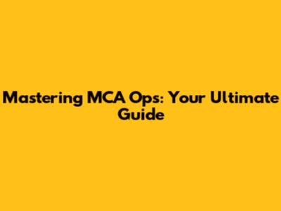 Mastering MCA Ops: Your Ultimate Guide