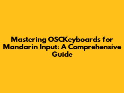 Mastering OSCKeyboards for Mandarin Input: A Comprehensive Guide