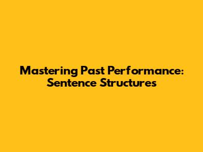Mastering Past Performance: Sentence Structures