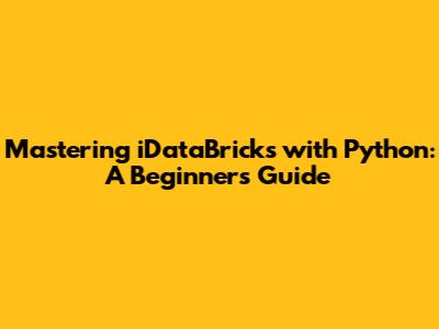 Mastering iDataBricks with Python: A Beginner's Guide
