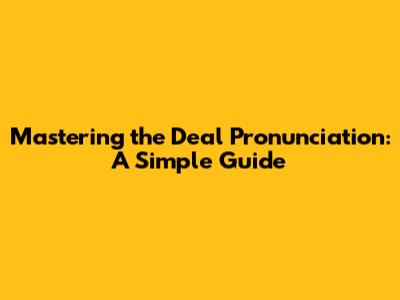 Mastering the 'Deal' Pronunciation: A Simple Guide