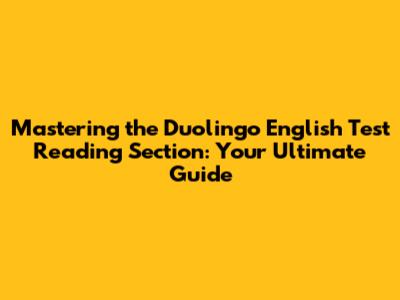 Mastering the Duolingo English Test Reading Section: Your Ultimate Guide